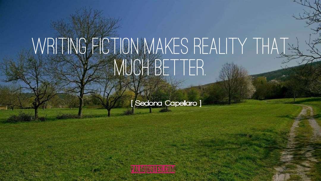 Sedona Capellaro Quotes: Writing fiction makes reality that