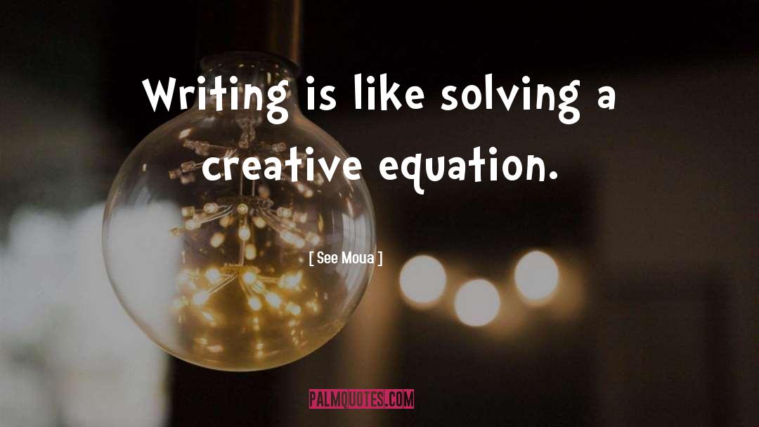 See Moua Quotes: Writing is like solving a