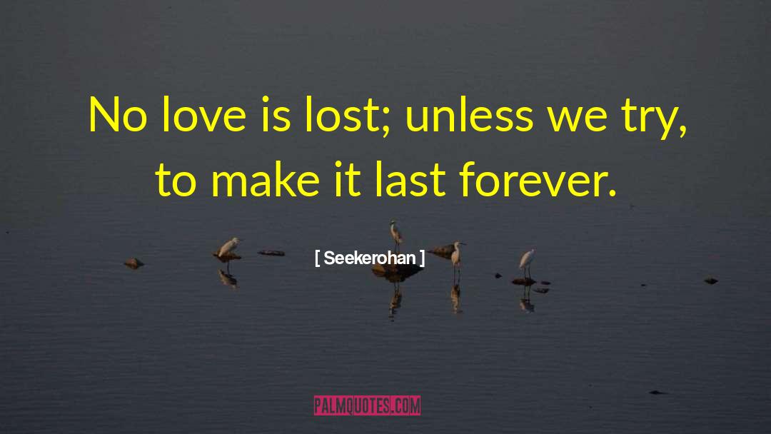 Seekerohan Quotes: No love is lost; unless