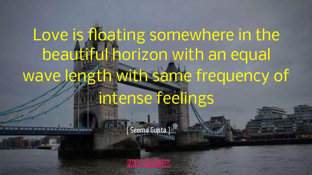 Seema Gupta Quotes: Love is floating somewhere in