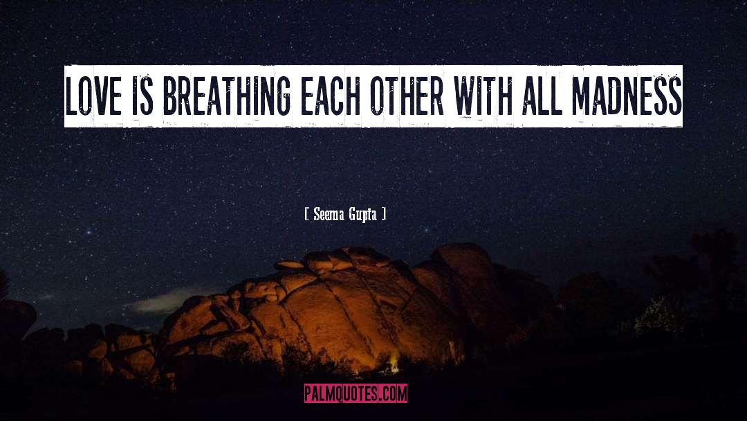 Seema Gupta Quotes: Love is breathing each other