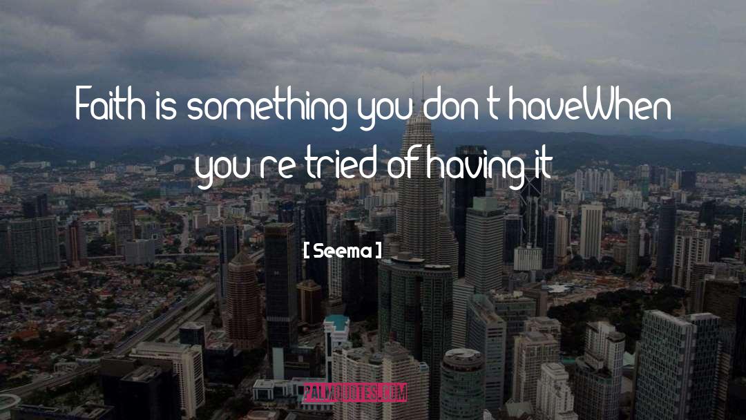 Seema Quotes: Faith is something you don't