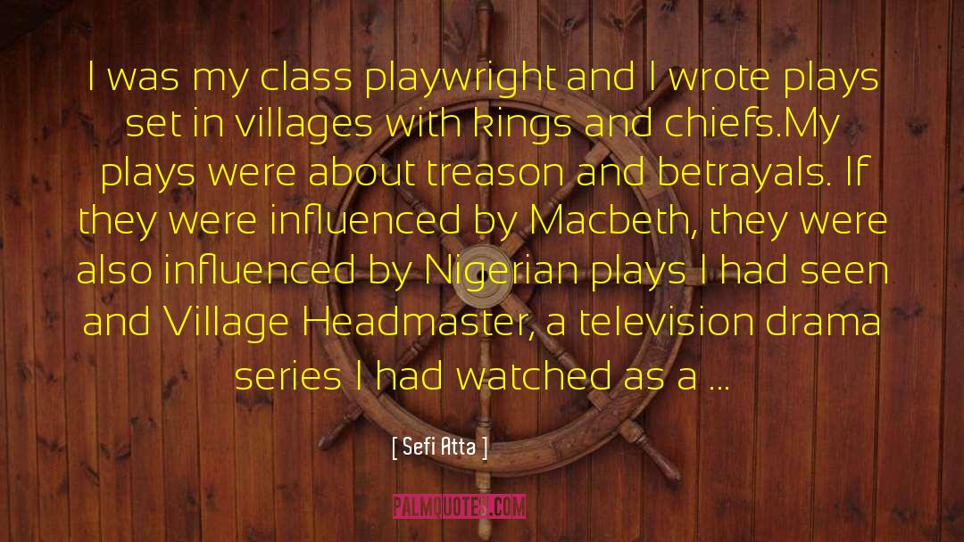 Sefi Atta Quotes: I was my class playwright