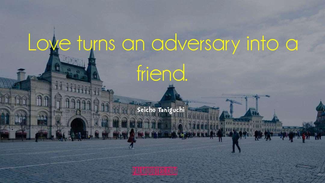 Seicho Taniguchi Quotes: Love turns an adversary into