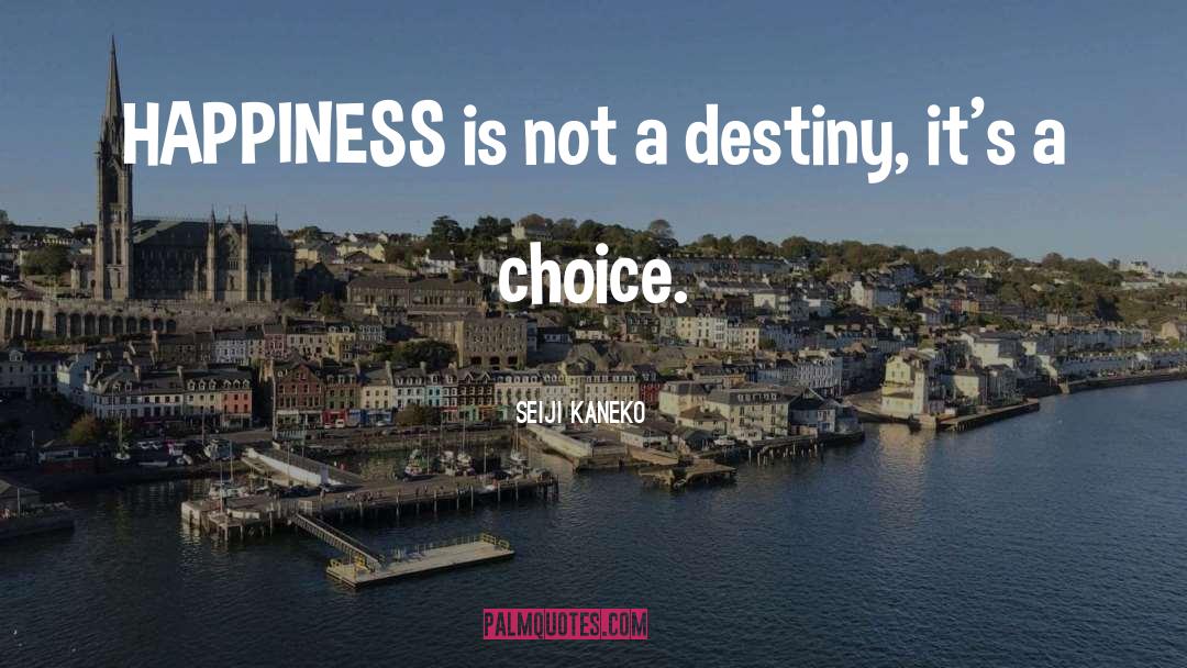 Seiji Kaneko Quotes: HAPPINESS is not a destiny,