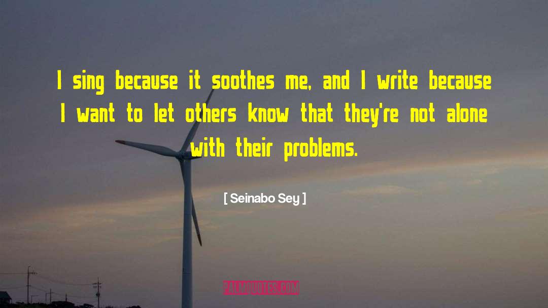 Seinabo Sey Quotes: I sing because it soothes