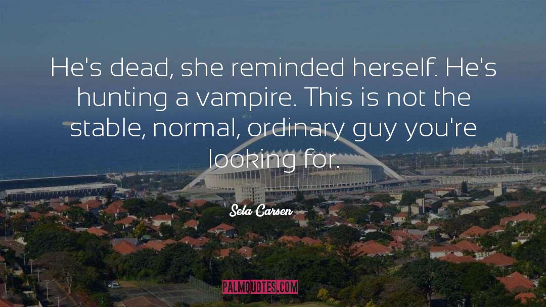 Sela Carsen Quotes: He's dead, she reminded herself.