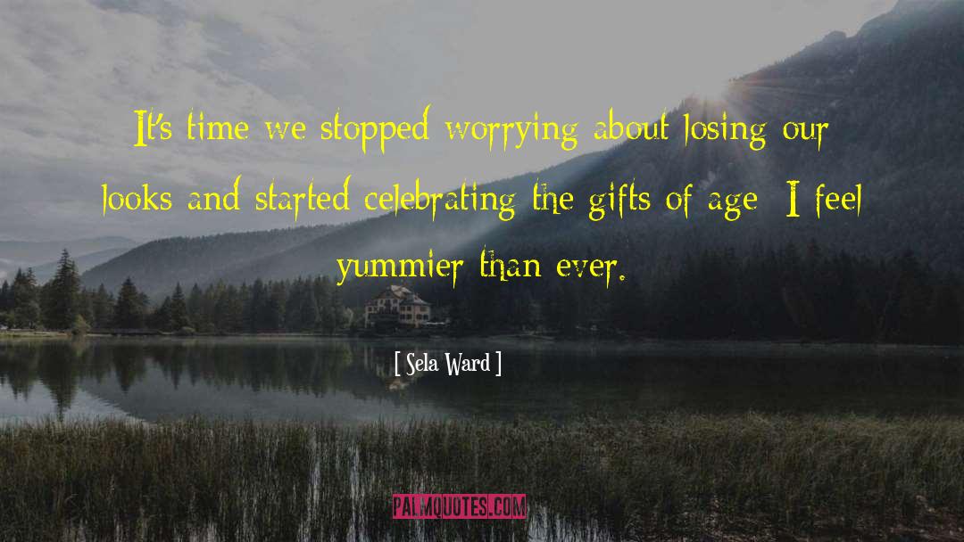 Sela Ward Quotes: It's time we stopped worrying