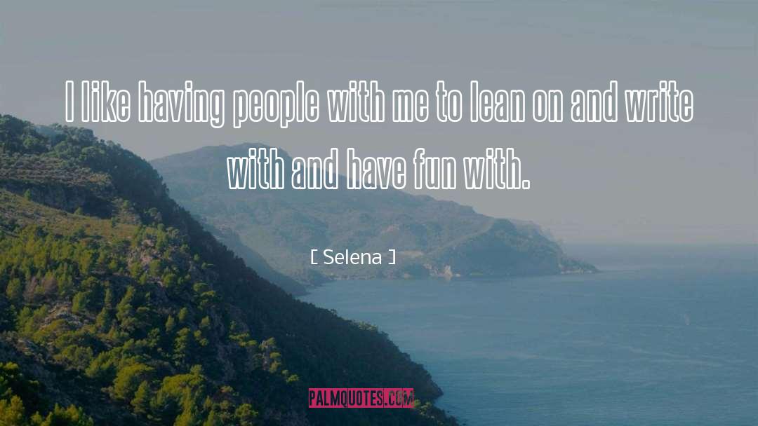 Selena Quotes: I like having people with