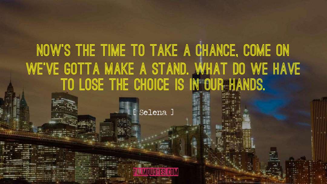 Selena Quotes: Now's the time to take