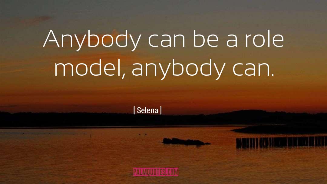 Selena Quotes: Anybody can be a role