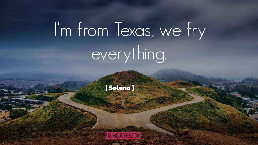 Selena Quotes: I'm from Texas, we fry