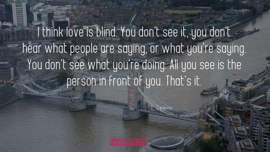 Selena Quotes: I think love is blind.