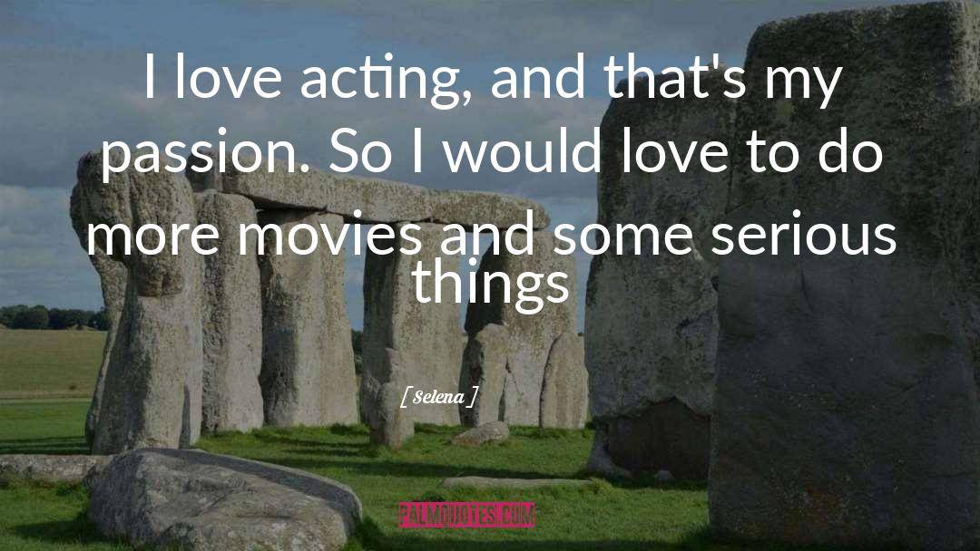 Selena Quotes: I love acting, and that's