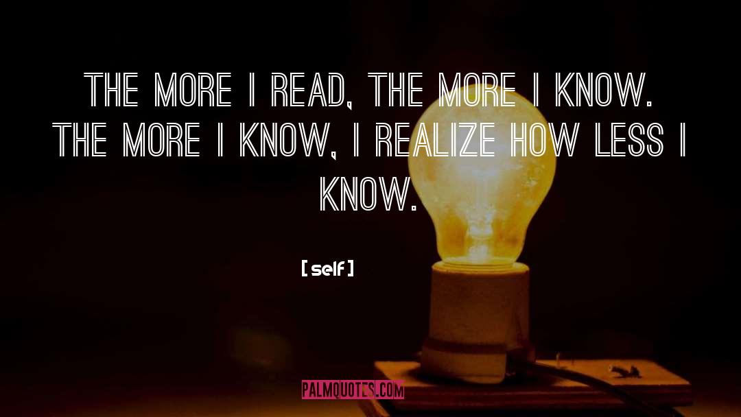 Self Quotes: The more I read, the