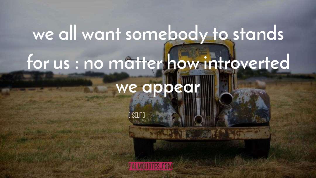 Self Quotes: we all want somebody to