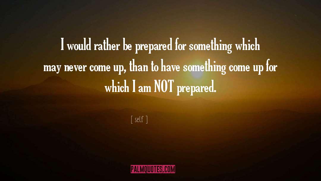 Self Quotes: I would rather be prepared