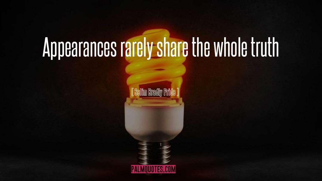 Selim Bradly Pride Quotes: Appearances rarely share the whole