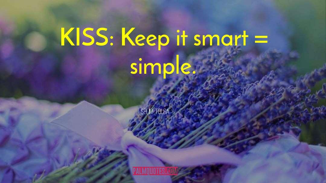 Selim Tolga Quotes: KISS: Keep it smart =