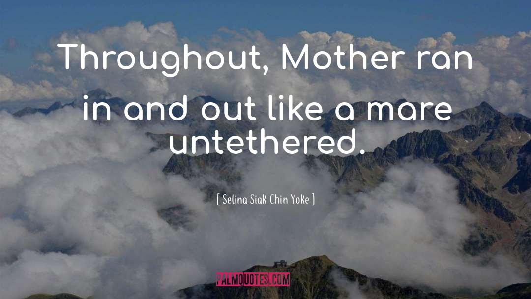 Selina Siak Chin Yoke Quotes: Throughout, Mother ran in and