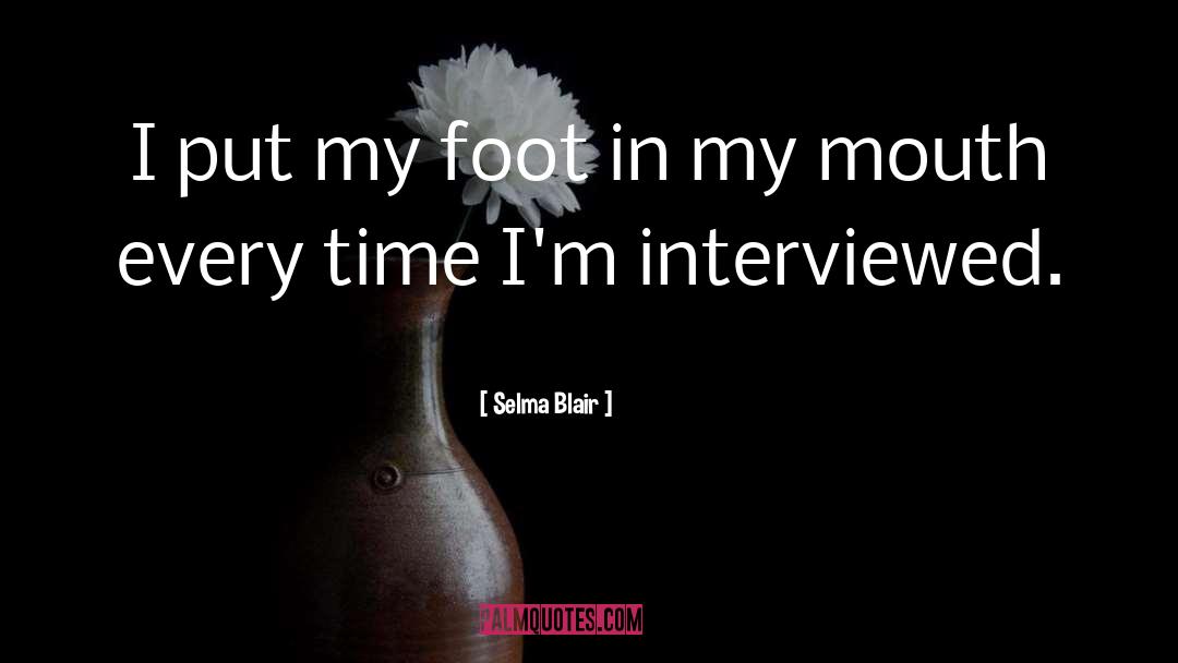 Selma Blair Quotes: I put my foot in