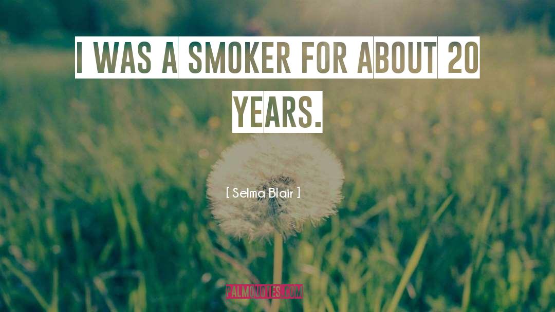 Selma Blair Quotes: I was a smoker for