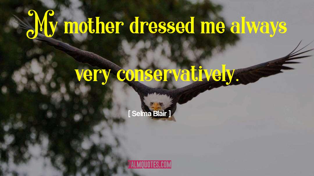 Selma Blair Quotes: My mother dressed me always
