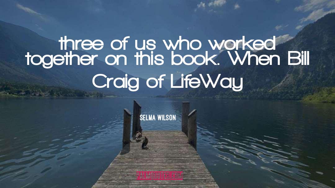 Selma Wilson Quotes: three of us who worked