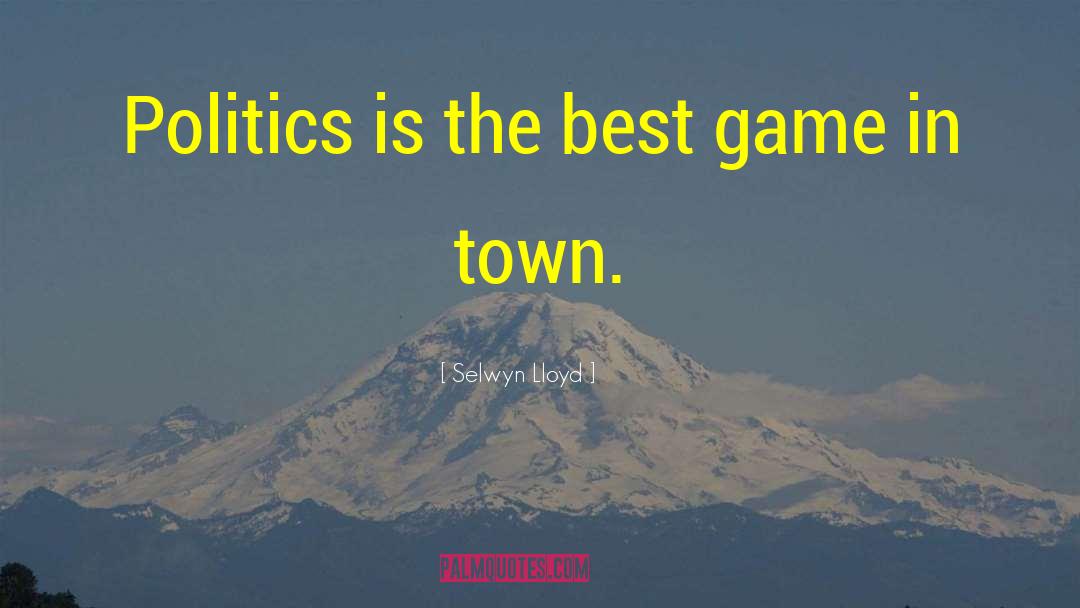 Selwyn Lloyd Quotes: Politics is the best game
