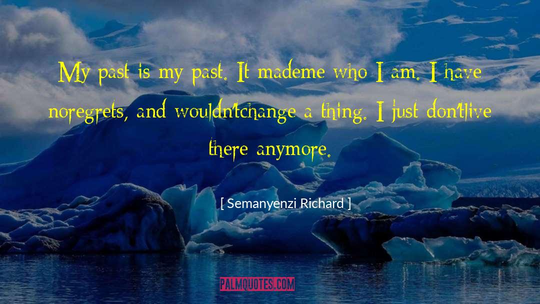 Semanyenzi Richard Quotes: My past is my past.