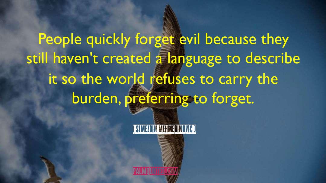 Semezdin Mehmedinovic Quotes: People quickly forget evil because
