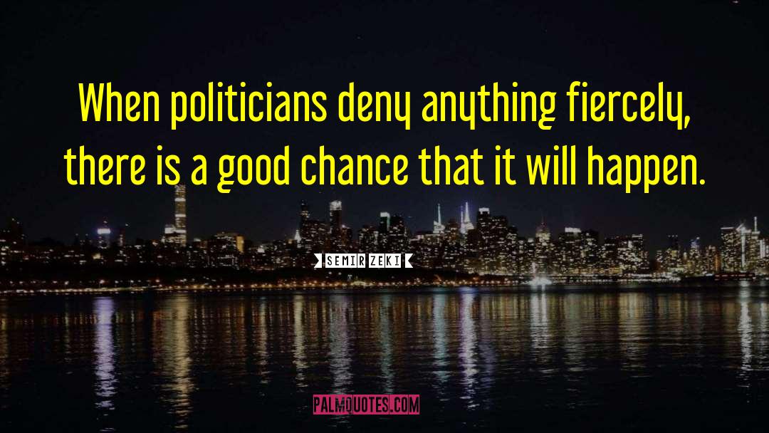 Semir Zeki Quotes: When politicians deny anything fiercely,