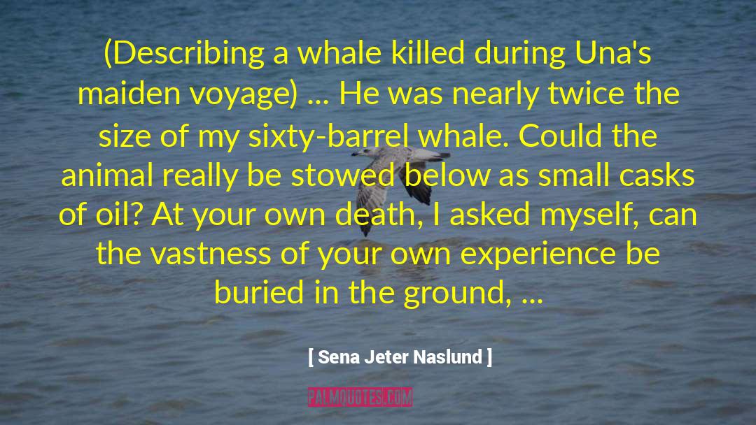 Sena Jeter Naslund Quotes: (Describing a whale killed during