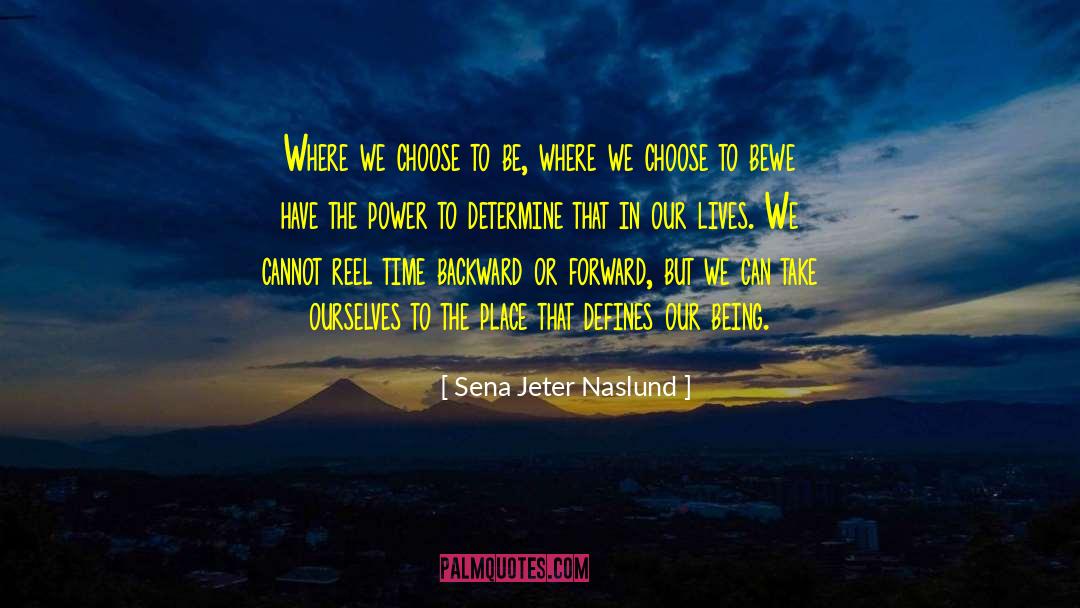 Sena Jeter Naslund Quotes: Where we choose to be,