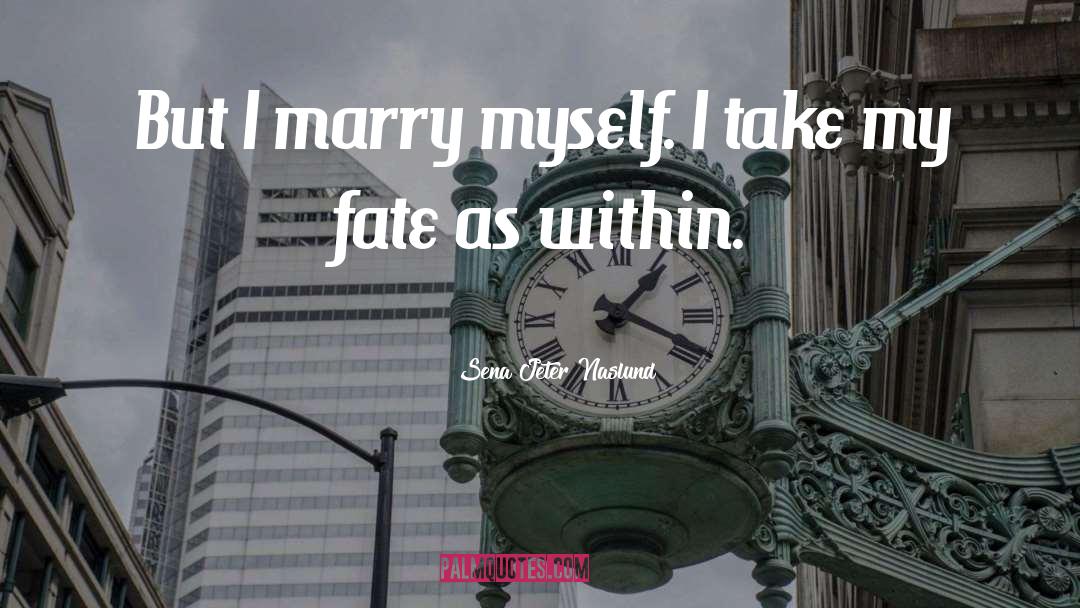 Sena Jeter Naslund Quotes: But I marry myself. I