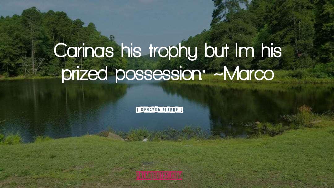 Senayda Pierre Quotes: Carina's his trophy but I'm