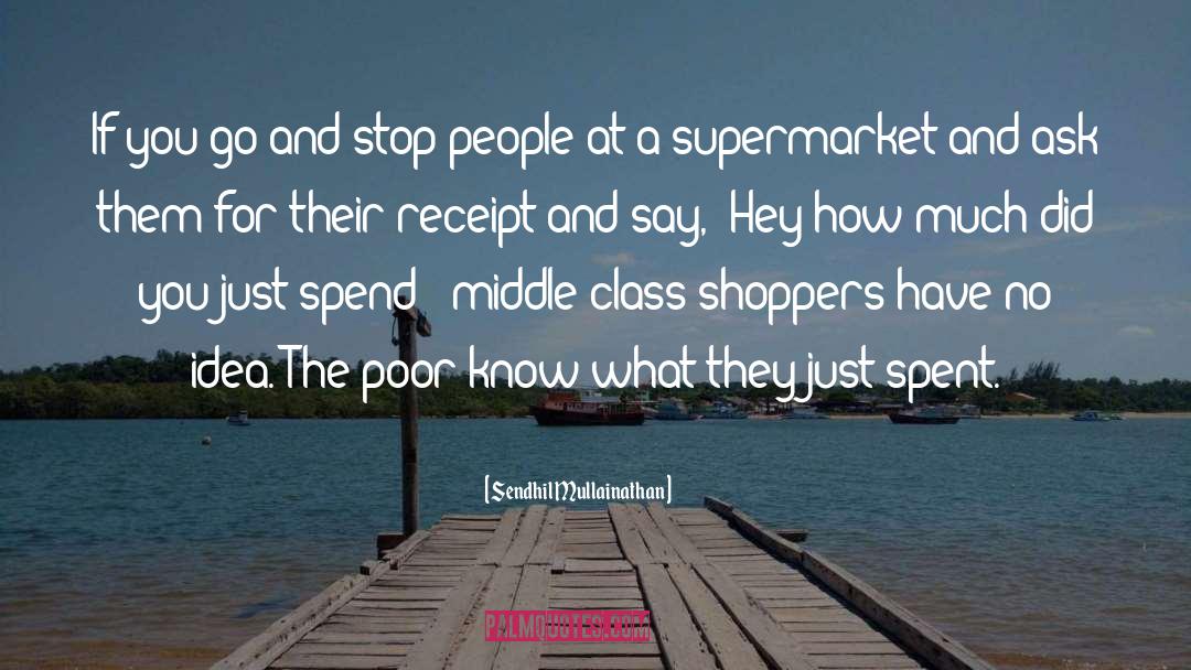 Sendhil Mullainathan Quotes: If you go and stop