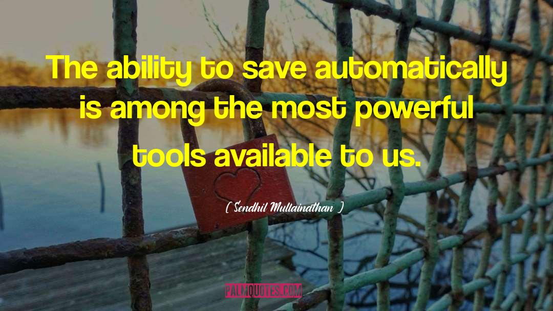 Sendhil Mullainathan Quotes: The ability to save automatically