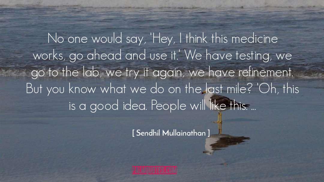 Sendhil Mullainathan Quotes: No one would say, 'Hey,