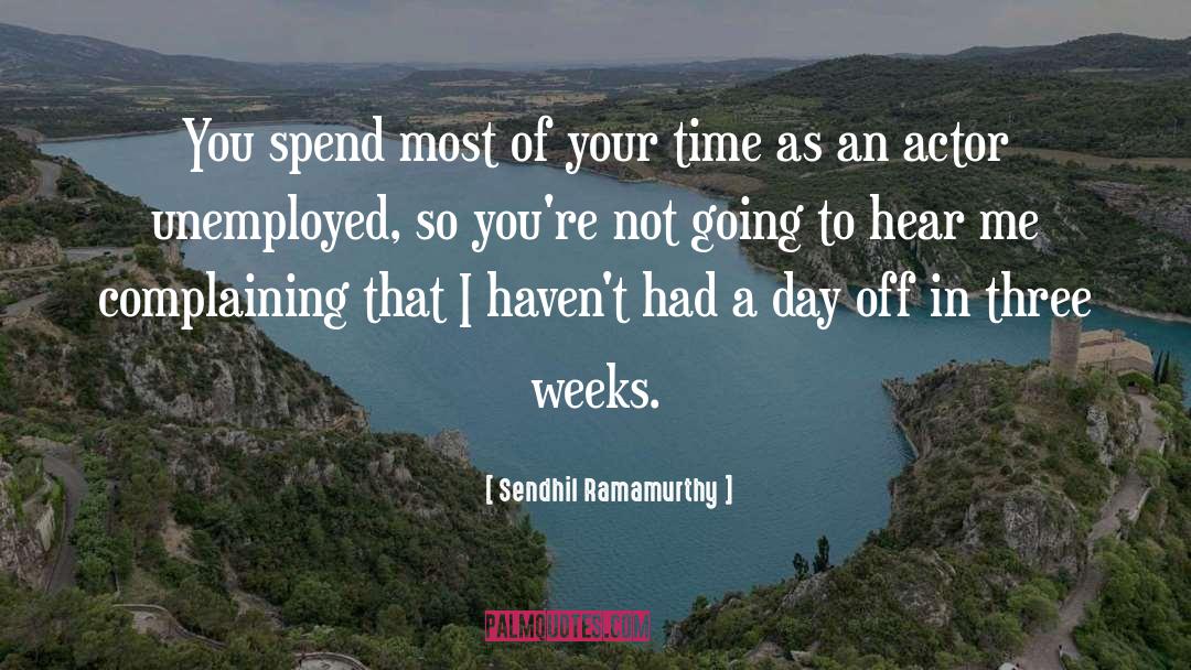 Sendhil Ramamurthy Quotes: You spend most of your