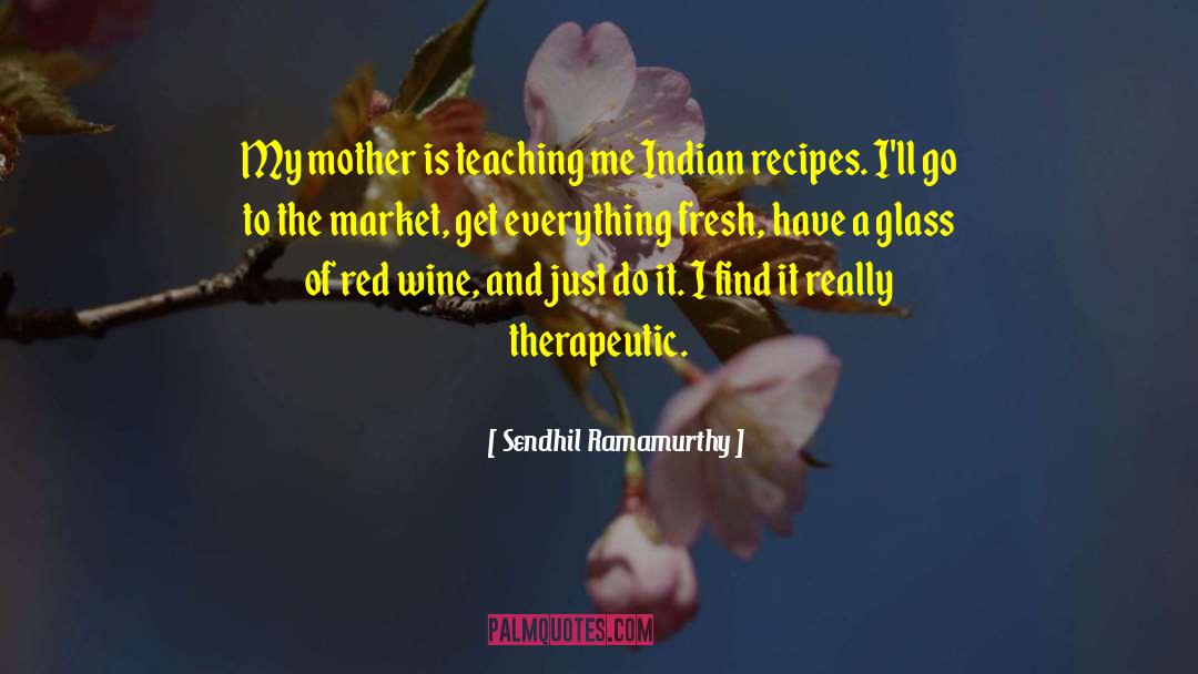 Sendhil Ramamurthy Quotes: My mother is teaching me