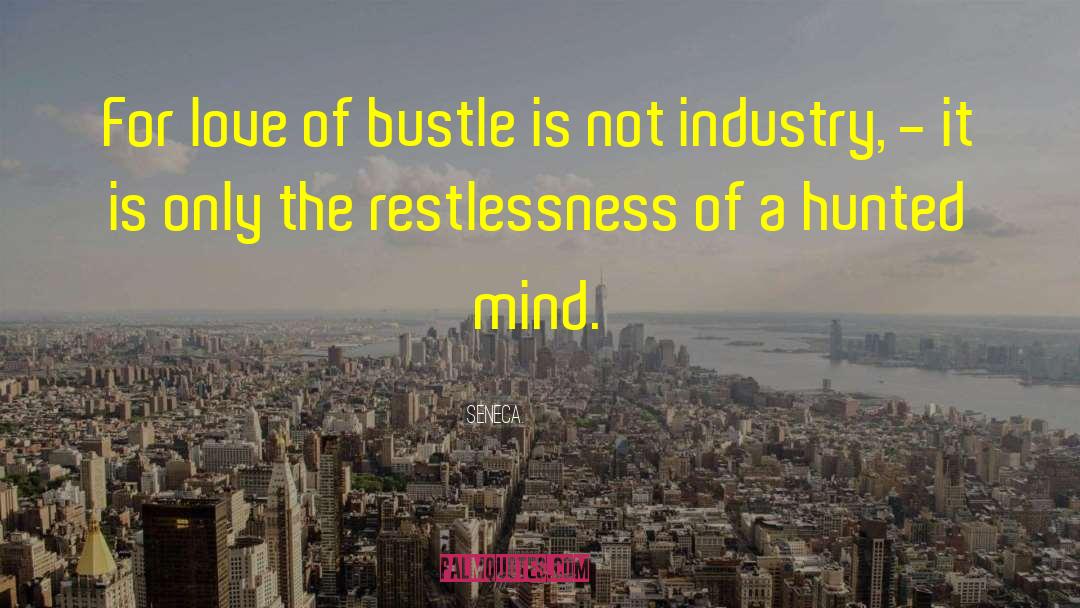 Seneca. Quotes: For love of bustle is