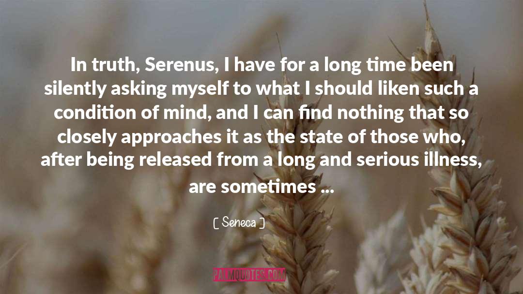 Seneca. Quotes: In truth, Serenus, I have