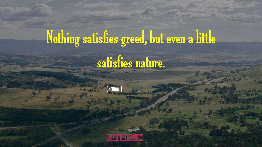 Seneca. Quotes: Nothing satisfies greed, but even