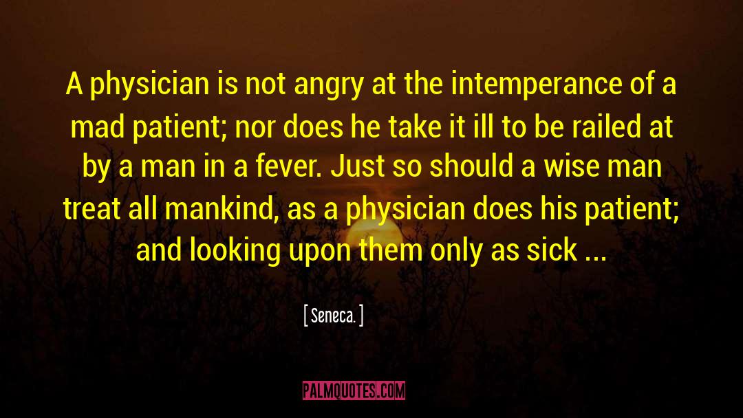 Seneca. Quotes: A physician is not angry