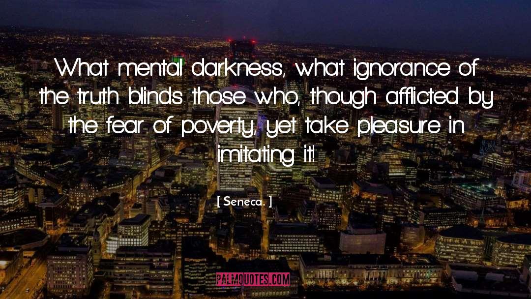 Seneca. Quotes: What mental darkness, what ignorance