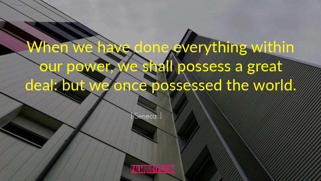 Seneca. Quotes: When we have done everything