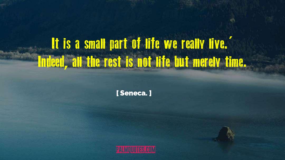 Seneca. Quotes: It is a small part