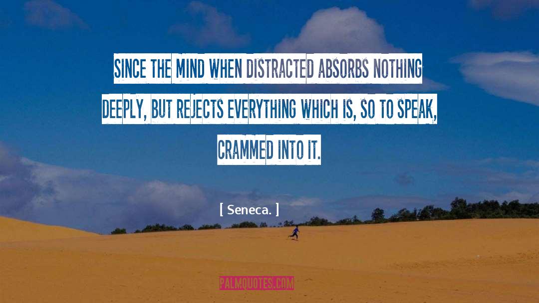 Seneca. Quotes: Since the mind when distracted