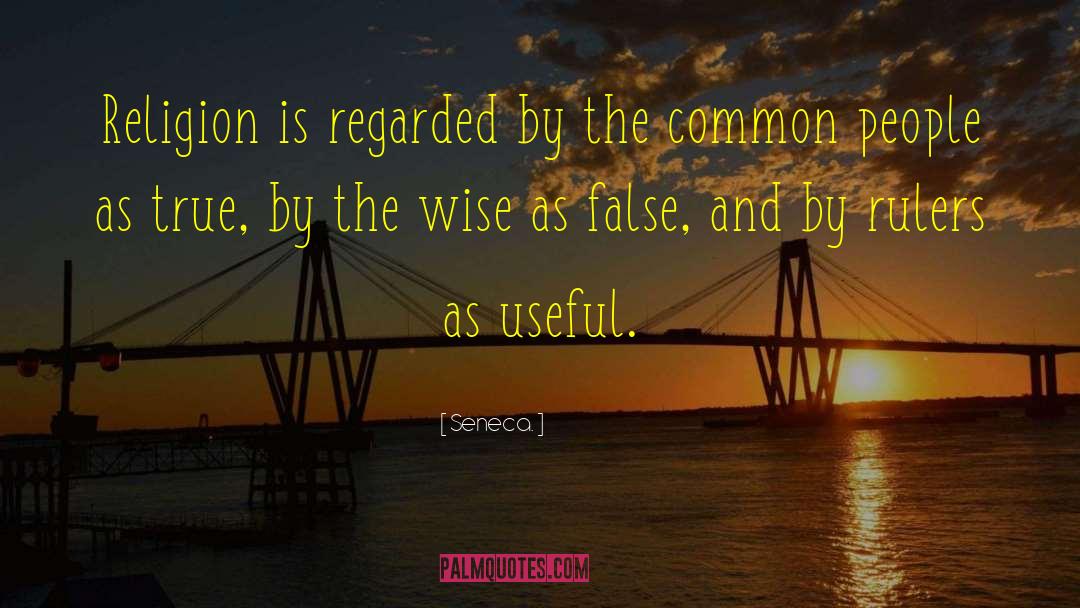 Seneca. Quotes: Religion is regarded by the